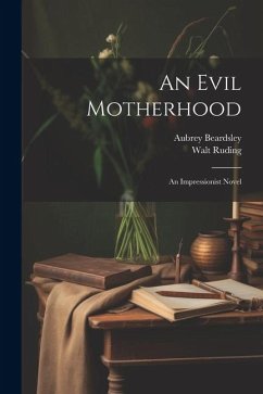 An Evil Motherhood: An Impressionist Novel - Beardsley, Aubrey; Ruding, Walt