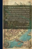 Album Academicum Van Het Athenaeum Illustre En Van De Universiteit Van Amsterdam, Bevattende De Namen Der Hoogleeraren En Leeraren Van 1632 Tot 1882,