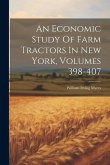 An Economic Study Of Farm Tractors In New York, Volumes 398-407