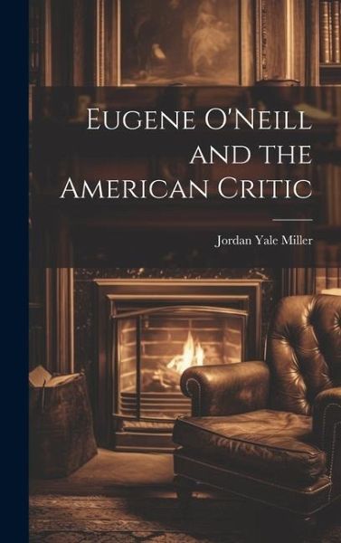 Eugene O'Neill and the American Critic Eugene O'Neill and the American Critic