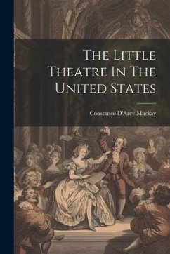 The Little Theatre In The United States - Mackay, Constance D'Arcy