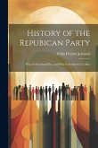 History of the Repubican Party: What It Has Stood For, and What It Stands for To-Day