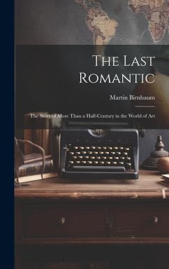 The Last Romantic: the Story of More Than a Half-century in the World of Art - Birnbaum, Martin