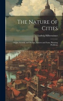 The Nature of Cities; Origin, Growth, and Decline, Pattern and Form, Planning Problems - Hilberseimer, Ludwig