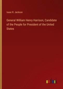 General William Henry Harrison, Candidate of the People for President of the United States - Jackson, Isaac R.