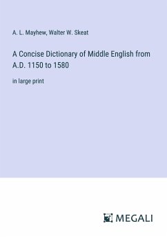 A Concise Dictionary of Middle English from A.D. 1150 to 1580 - Mayhew, A. L.; Skeat, Walter W.