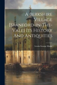 A Berkshire Village [stanford-in-the-vale] Its History And Antiquities - Maine, Lewin George