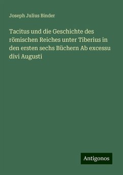 Tacitus und die Geschichte des römischen Reiches unter Tiberius in den ersten sechs Büchern Ab excessu divi Augusti - Binder, Joseph Julius