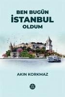 Ben Bugün Istanbul Oldum - Korkmaz, Akin