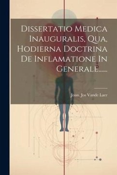 Dissertatio Medica Inauguralis, Qua, Hodierna Doctrina De Inflamatione In Generale......