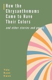 How the Chrysanthemums Came to Have Their Colors and other stories and poems How the Chrysanthemums Came to Have Their Colors and other stories and poems