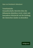 Venetianische Gesandtschafts-Berichte über die Böhmische Rebellion (1618-1620): mit besonderer Rücksicht auf die Stellung der deutschen Länder zu derselben