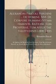 Alexandri Pascoli Perusini ... De Homine, Sive De Corpore Humano Vitam Habente, Ratione Tum Prosperae, Tum Afflictae Valetudinis Libri Tres: In Quibus