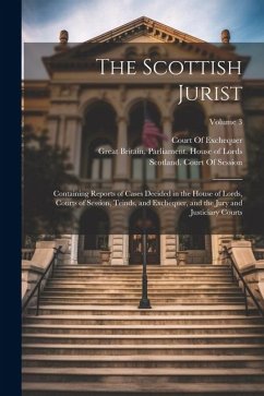 The Scottish Jurist: Containing Reports of Cases Decided in the House of Lords, Courts of Session, Teinds, and Exchequer, and the Jury and