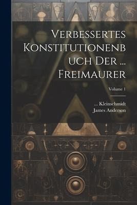 Verbessertes Konstitutionenbuch Der ... Freimaurer; Volume 1 Verbessertes Konstitutionenbuch Der ... Freimaurer; Volume 1