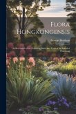 Flora Hongkongensis: A Description of the Flowering Plants and Ferns of the Island of Hongkong