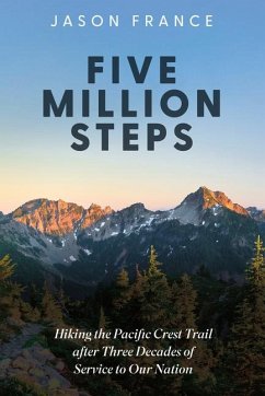 Five Million Steps: Hiking the Pacific Crest Trail After Three Decades of Service to Our Nation - France, Jason