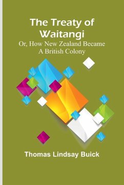 The Treaty of Waitangi; or, how New Zealand became a British Colony Cover The Treaty of Waitangi; or, how New Zealand became a British Colony