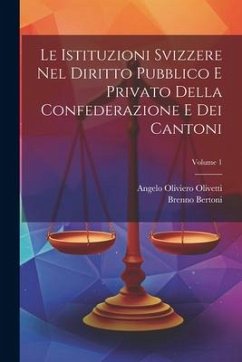 Le Istituzioni Svizzere Nel Diritto Pubblico E Privato Della Confederazione E Dei Cantoni; Volume 1 - Bertoni, Brenno