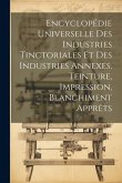 Encyclopédie Universelle Des Industries Tinctoriales Et Des Industries Annexes, Teinture, Impression, Blanchiment Apprêts