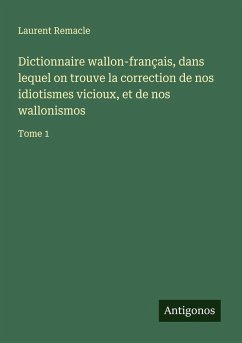 Cover Dictionnaire wallon-français, dans lequel on trouve la correction de nos idiotismes vicioux, et de nos wallonismos
