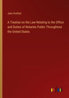 A Treatise on the Law Relating to the Office and Duties of Notaries Public Throughtout the United States