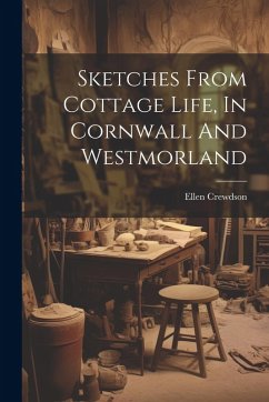 Sketches From Cottage Life, In Cornwall And Westmorland Cover Sketches From Cottage Life, In Cornwall And Westmorland