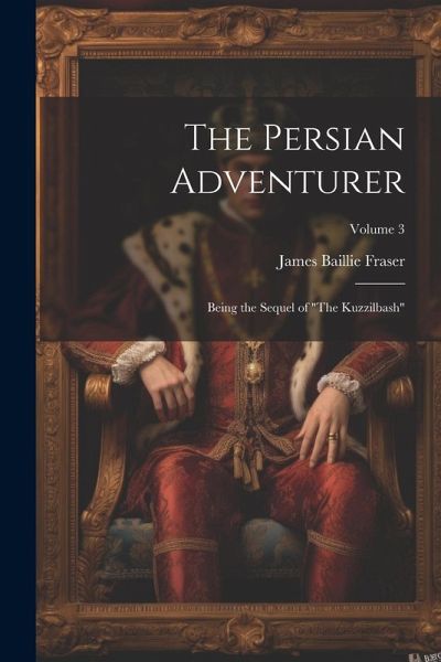 The Persian Adventurer: Being the Sequel of The Persian Adventurer: Being the Sequel of