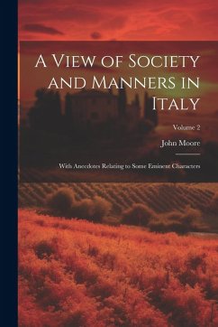 A View of Society and Manners in Italy: With Anecdotes Relating to Some Eminent Characters; Volume 2 - Moore, John