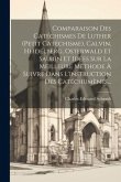 Comparaison Des Catéchismes De Luther (petit Catéchisme), Calvin, Heidelberg, Osterwald Et Saurin Et Idées Sur La Meilleure Méthode À Suivre Dans L'in