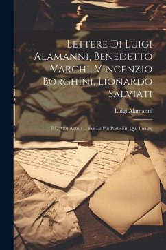 Cover Lettere Di Luigi Alamanni, Benedetto Varchi, Vincenzio Borghini, Lionardo Salviati: E D'Altri Autori ... Per La Più Parte Fin Qui Inedite