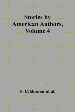 Stories by American Authors,Volume 4 - C. Bunner et al., H.