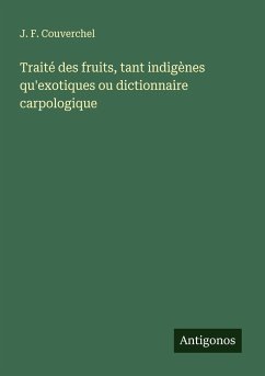 Traité des fruits, tant indigènes qu'exotiques ou dictionnaire carpologique - Couverchel, J. F.