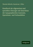 Handbuch der allgemeinen und speciellen Chirurgie: mit Einschluss der topographischen Anatomie, Operations- und Verbandlehre