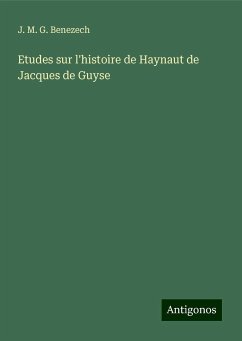 Etudes sur l'histoire de Haynaut de Jacques de Guyse - Benezech, J. M. G.