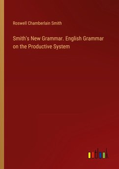 Smith's New Grammar. English Grammar on the Productive System - Smith, Roswell Chamberlain