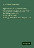 Psychiatrie und psychiatrischer Unterricht: Rede, gehalten zur Feier des Stiftungstages der Militair-Ärztlichen Bildungs-Anstalten am 2. August 1880