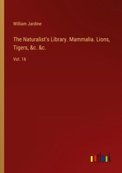 The Naturalist¿s Library. Mammalia. Lions, Tigers, &c. &c.