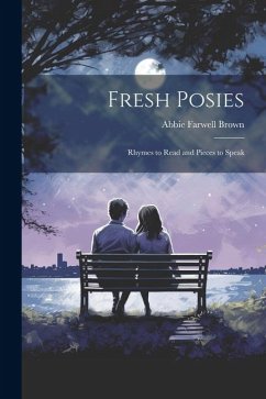 Fresh Posies; Rhymes to Read and Pieces to Speak - Brown, Abbie Farwell