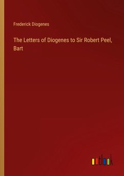 The Letters of Diogenes to Sir Robert Peel, Bart - Diogenes, Frederick