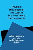 Travels in the Steppes of the Caspian Sea, the Crimea, the Caucasus, &c Travels in the Steppes of the Caspian Sea, the Crimea, the Caucasus, &c