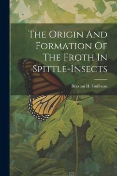 The Origin And Formation Of The Froth In Spittle-insects - Guilbeau, Braxton H.