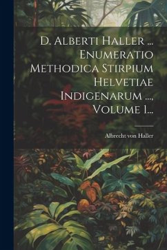D. Alberti Haller ... Enumeratio Methodica Stirpium Helvetiae Indigenarum ..., Volume 1... - Haller, Albrecht Von