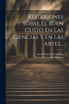 Reflexiones Sobre El Buen Gusto En Las Ciencias Y En Las Artes... - Muratori, Ludovico Antonio