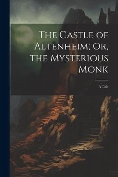 The Castle of Altenheim; Or, the Mysterious Monk - Anonymous