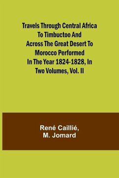 Travels through Central Africa to Timbuctoo and across the Great Desert to Morocco performed in the year 1824-1828, in Two Volumes, Vol. II - Caillié, René; M. Jomard