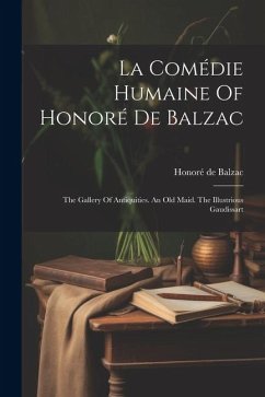 La Comédie Humaine Of Honoré De Balzac: The Gallery Of Antiquities. An Old Maid. The Illustrious Gaudissart - Balzac, Honoré de