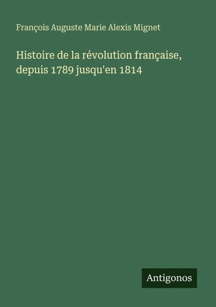 Histoire de la révolution française, depuis 1789 jusqu'en 1814 Histoire de la révolution française, depuis 1789 jusqu'en 1814