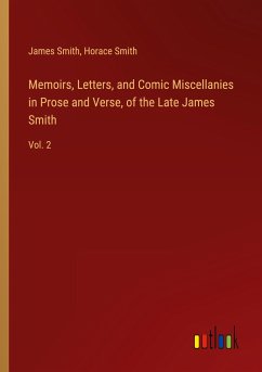 Memoirs, Letters, and Comic Miscellanies in Prose and Verse, of the Late James Smith - Smith, James; Smith, Horace