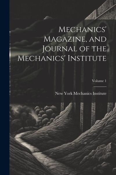 Mechanics' Magazine, and Journal of the Mechanics' Institute; Volume 1 Mechanics' Magazine, and Journal of the Mechanics' Institute; Volume 1